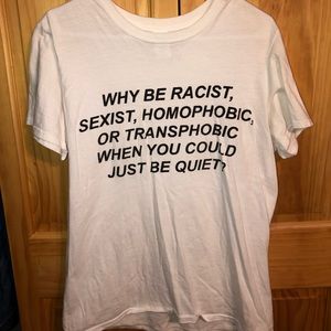 why be racist, sexist, homophobic, or transphobic when you could just be quiet?